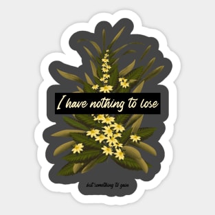 I Have Nothing To Lose But Something To Gain Sticker